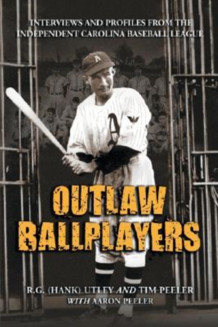 Outlaw Ballplayers : Interviews and Profiles from the Independent Carolina Baseball League, Paperback / softback Book