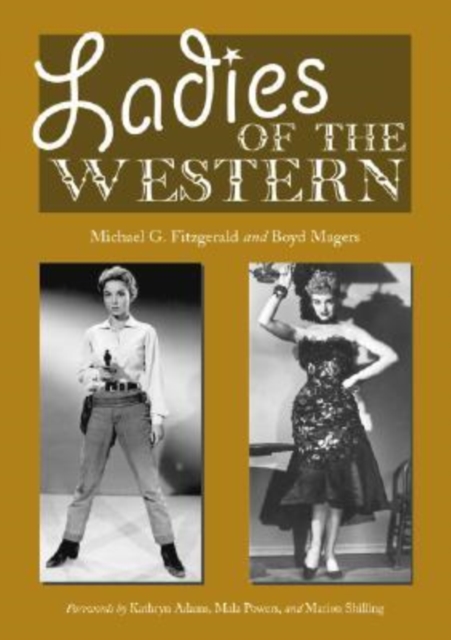 Ladies of the Western : Interviews with Fifty-One More Actresses from the Silent Era to the Television Westerns of the 1950s and 1960s, Paperback / softback Book