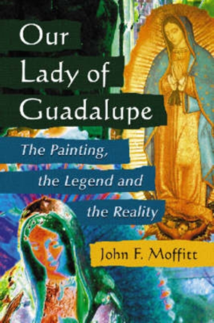 Our Lady of Guadalupe : The Painting, the Legend and the Reality, Paperback / softback Book