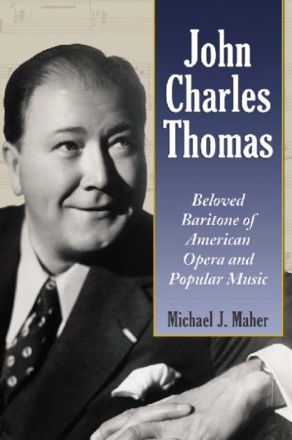 John Charles Thomas : Beloved Baritone of American Opera and Popular Music, Paperback / softback Book