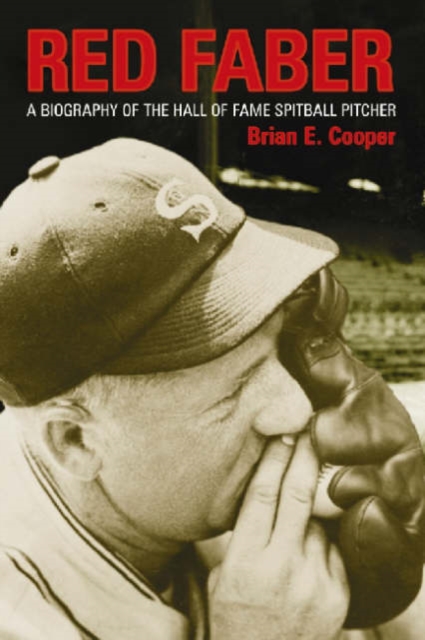 Red Faber : A Biography of the Hall of Fame Spitball Pitcher, Paperback / softback Book