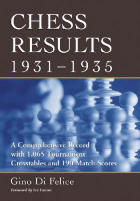 Chess Results, 1931-1935 : A Comprehensive Record with 1,065 Tournament Crosstables and 190 Match Scores, Paperback / softback Book