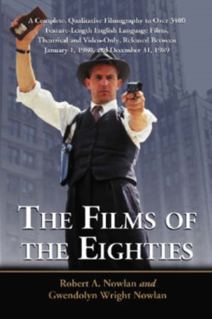 The Films of the Eighties : A Complete, Qualitative Filmography to Over 3400 Feature-Length English Language Films, Theatrical and Video-Only, Released Between January 1, 1980, and December 31, 1989, Paperback / softback Book