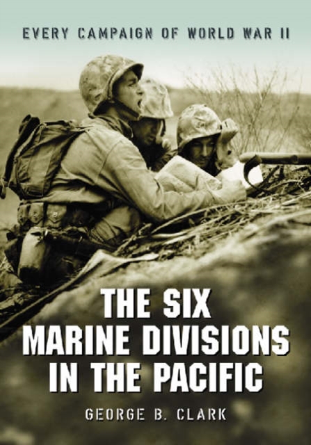 The Six Marine Divisions in the Pacific : Every Campaign of World War II, Paperback / softback Book