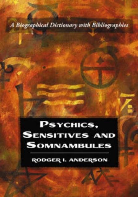 Psychics, Sensitives and Somnambules : A Biographical Dictionary with Bibliographies, Paperback / softback Book