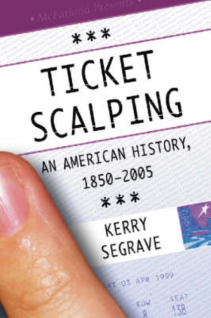 Ticket Scalping : An American History, 1850-2005, Paperback / softback Book