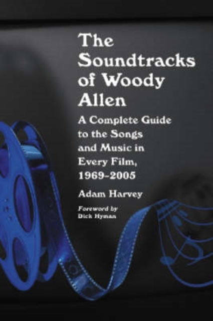 The Soundtracks of Woody Allen : A Complete Guide to the Songs and Music in Every Film, 1969-2005, Paperback / softback Book