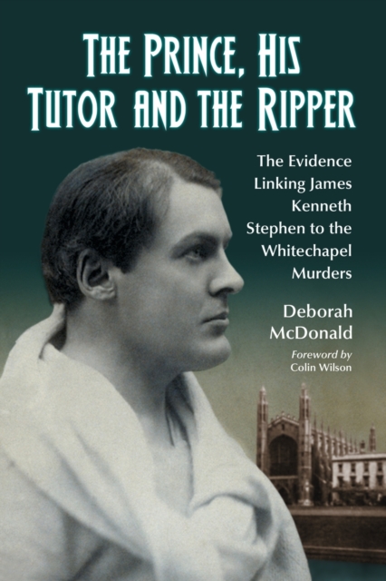 The Prince, His Tutor and the Ripper : The Evidence Linking James Kenneth Stephen to the Whitechapel Murders, Paperback / softback Book