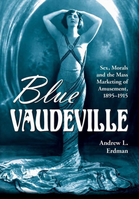 Blue Vaudeville : Sex, Morals and the Mass Marketing of Amusement, 1895-1915, Paperback / softback Book