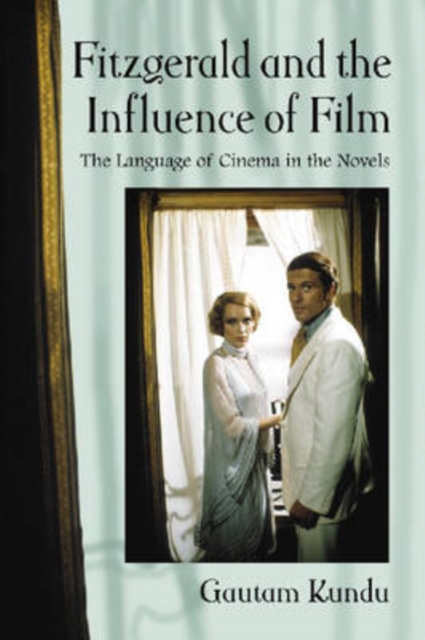 Fitzgerald and the Influence of Film : The Language of Cinema in the Novels, Paperback / softback Book