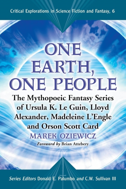 One Earth, One People : The Mythopoeic Fantasy Series of Ursula K. Le Guin, Lloyd Alexander, Madeleine L'Engle and Orson Scott Card, Paperback / softback Book