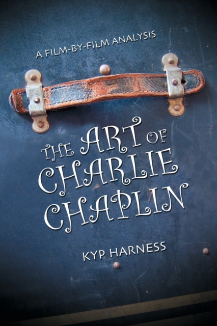 The Art of Charlie Chaplin : A Film-by-Film Analysis, Paperback / softback Book