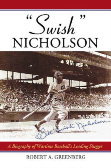 "Swish" Nicholson : A Biography of Wartime Baseball's Leading Slugger, Paperback / softback Book