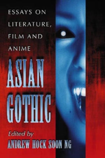 Asian Gothic : Essays on Literature, Film and Anime, Paperback / softback Book