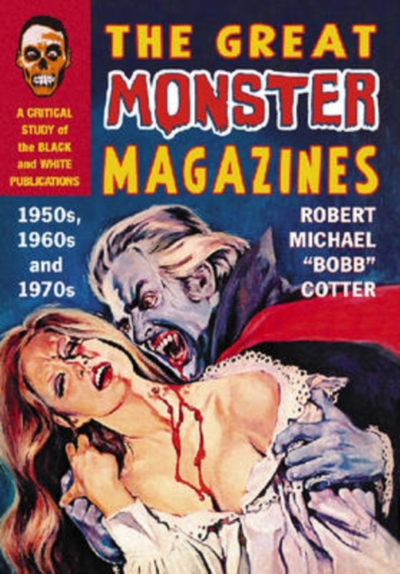 The Great Monster Magazines : A Critical Study of the Black and White Publications of the 1950s, 1960s and 1970s, Hardback Book