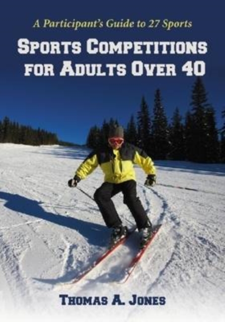 Sports Competitions for Adults Over 40 : A Participant's Guide to 27 Sports, Paperback / softback Book