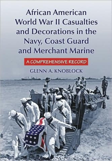 African American Sailors of World War II : A Comprehensive Record of Men Killed, Wounded or Decorated in the Navy, Coast Guard and Merchant Marine, Hardback Book