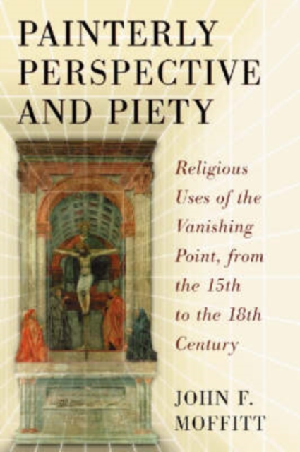 Painterly Perspective and Piety : Religious Uses of the Vanishing Point, from the 15th to the 18th Century, Paperback / softback Book