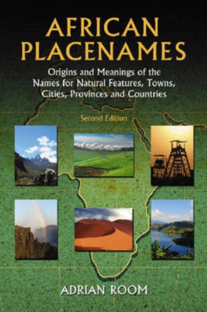 African Placenames : Origins and Meanings of the Names for Natural Features, Towns, Cities, Provinces and Countries, Hardback Book