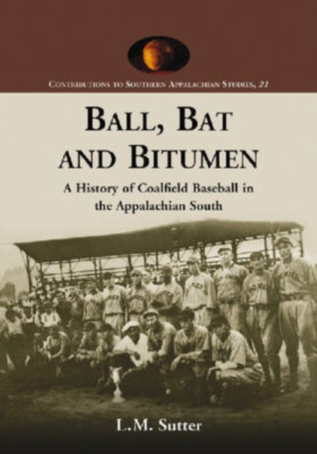 Ball, Bat and Bitumen : A History of Coalfield Baseball in the Appalachian South, Paperback / softback Book