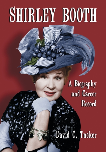 Shirley Booth : A Biography and Career Record, Paperback / softback Book
