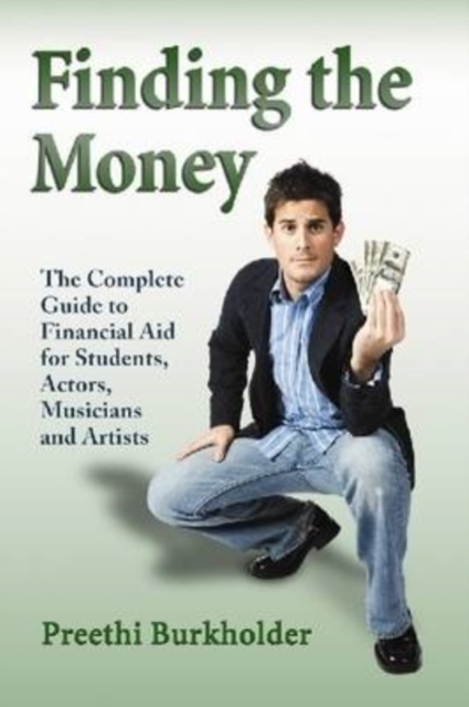 Finding the Money : The Complete Guide to Financial Aid for Students, Actors, Musicians and Artists, Paperback / softback Book