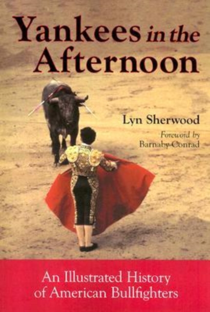 Yankees in the Afternoon : An Illustrated History of American Bullfighters, Paperback / softback Book