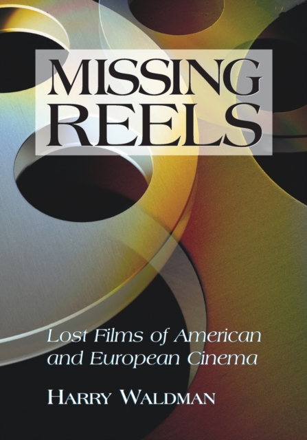 Missing Reels : Lost Films of American and European Cinema, Paperback / softback Book