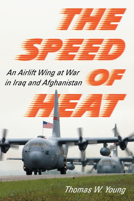 The Speed of Heat : An Airlift Wing at War in Iraq and Afghanistan, Paperback / softback Book