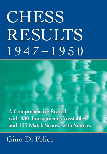 Chess Results, 1947-1950 : A Comprehensive Record with 980 Tournament Crosstables and 155 Match Scores, with Sources, Paperback / softback Book