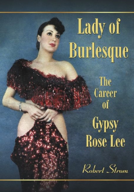 Lady of Burlesque : The Career of Gypsy Rose Lee, Paperback / softback Book