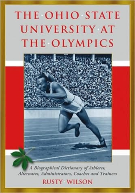 The Ohio State University at the Olympics : A Biographical Dictionary of Athletes, Alternates, Administrators, Coaches and Trainers, Paperback / softback Book