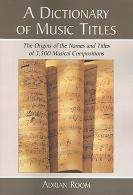 A Dictionary of Music Titles : The Origins of the Names and Titles of 3,500 Musical Compositions, Paperback / softback Book