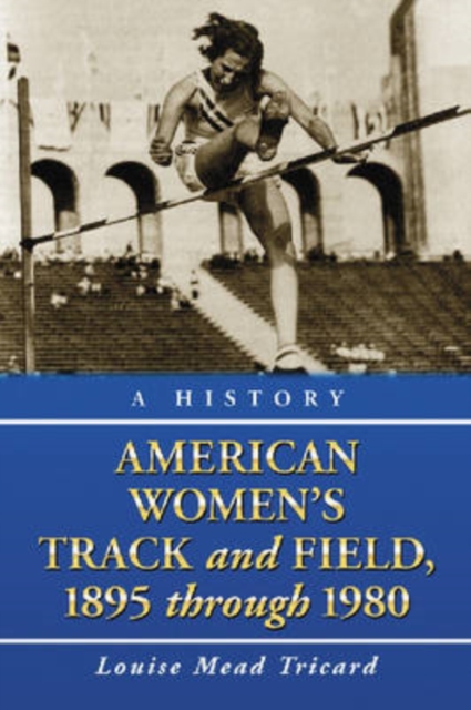 American Women's Track and Field : A History, 1895 Through 1980, Paperback / softback Book