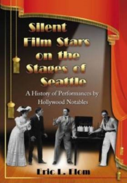 Silent Film Stars on the Stages of Seattle : A History of Performances by Hollywood Notables, Paperback / softback Book