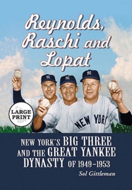 Reynolds, Raschi and Lopat : New York's Big Three and the Great Yankee Dynasty of 1949-1953 [LARGE PRINT], Paperback / softback Book