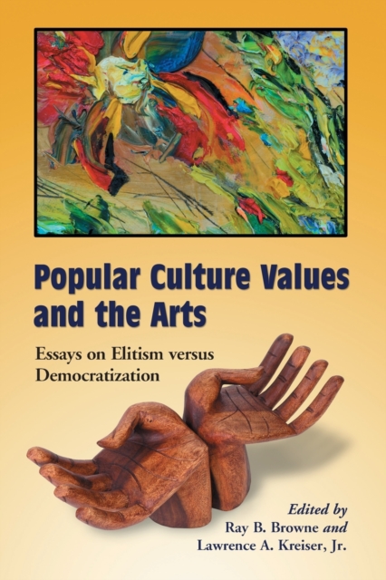 Popular Culture Values and the Arts : Essays on Elitism Versus Democratization, Paperback / softback Book