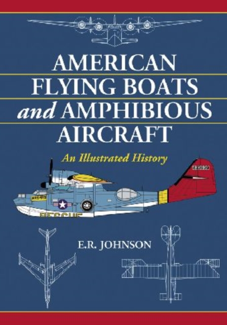 American Flying Boats and Amphibious Aircraft : An Illustrated History, Paperback / softback Book