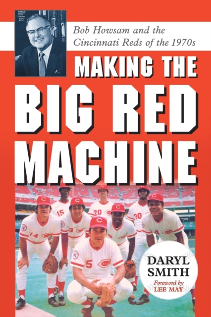 Making the Big Red Machine : Bob Howsam and the Cincinnati Reds of the 1970s, Paperback / softback Book