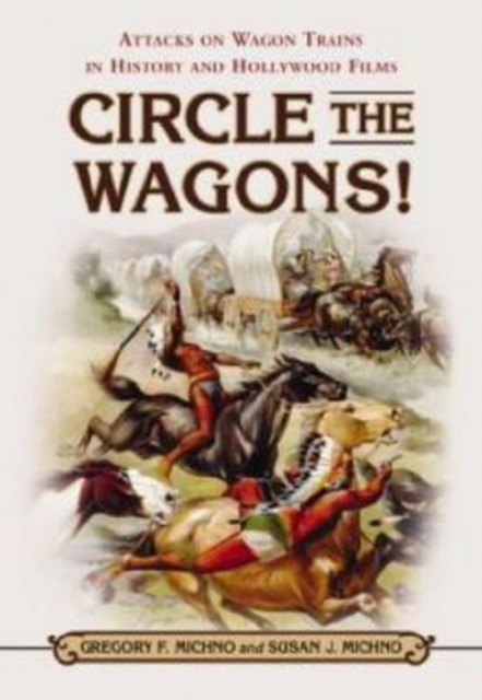 Circle the Wagons! : Attacks on Wagon Trains in History and Hollywood Films, Hardback Book