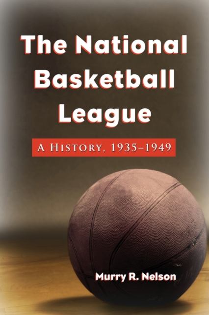 The National Basketball League : A History, 1935-1949, Paperback / softback Book