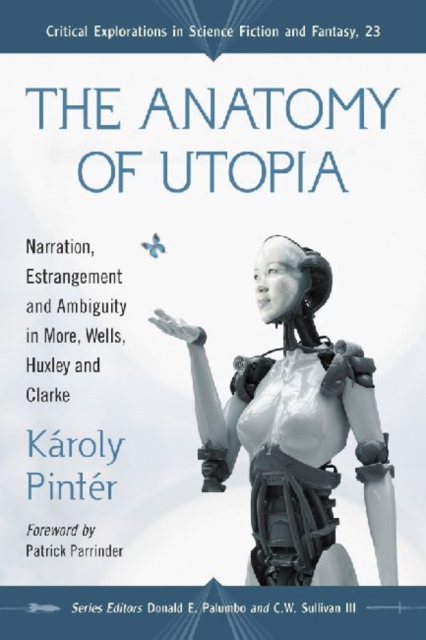 The Anatomy of Utopia : Narration, Estrangement and Ambiguity in More, Wells, Huxley and Clarke, Paperback / softback Book