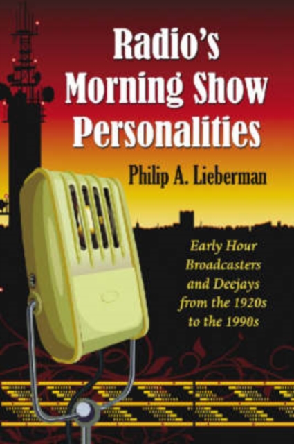 Radio's Morning Show Personalities : Early Hour Broadcasters and Deejays from the 1920s to the 1990s, Paperback / softback Book