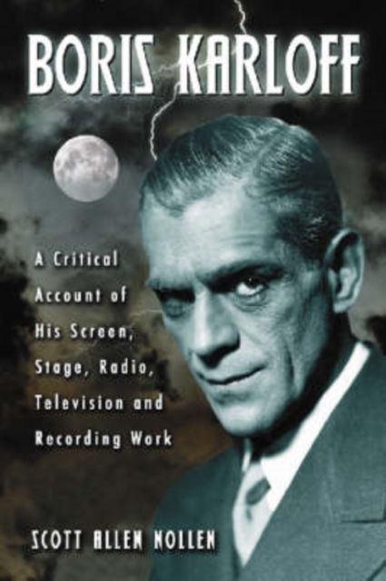 Boris Karloff : A Critical Account of His Screen, Stage, Radio, Television and Recording Work, Paperback / softback Book