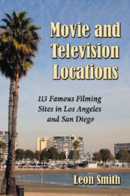 Movie and Television Locations : 113 Famous Filming Sites in Los Angeles and San Diego, Paperback / softback Book