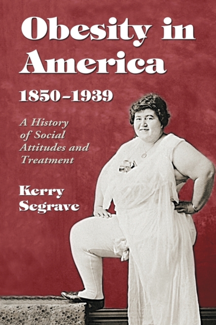 Obesity in America, 1850-1939 : A History of Social Attitudes and Treatment, Paperback / softback Book