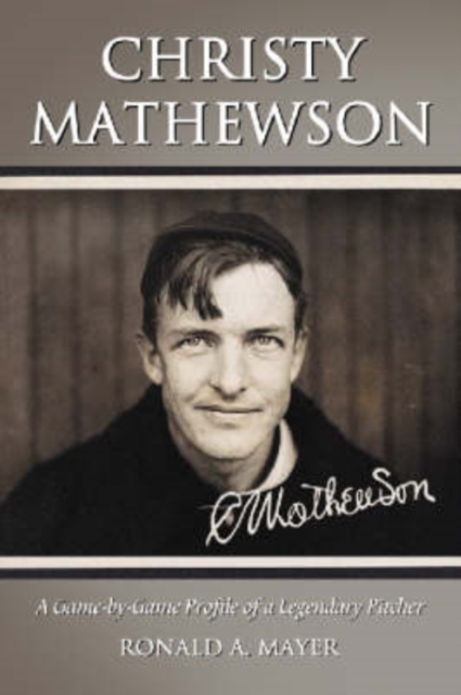 Christy Mathewson : A Game-by-Game Profile of a Legendary Pitcher, Paperback / softback Book