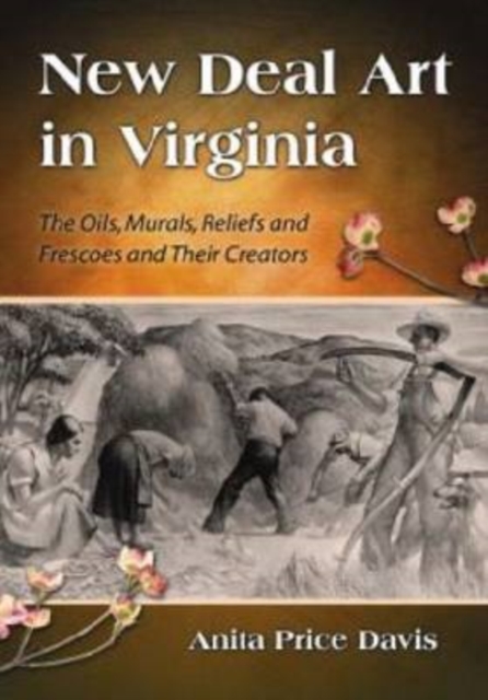 New Deal Art in Virginia : The Oils, Murals, Reliefs and Frescoes and Their Creators, Paperback / softback Book