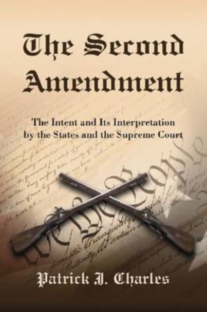 The Second Amendment : The Intent and Its Interpretation by the States and the Supreme Court, Paperback / softback Book
