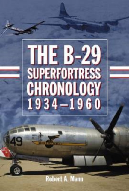 The B-29 Superfortress Chronology, 1934-1960, Hardback Book